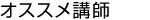 オススメ講師